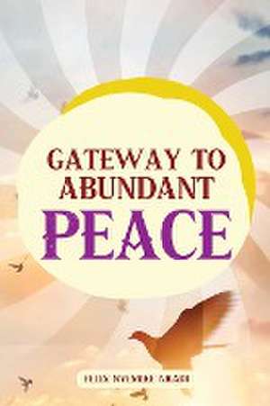 Gateway to Abundant Peace de Felix Nyemike Nkadi