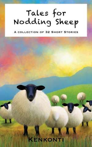 Tales for Nodding Sheep: A Collection of 32 Short Stories de Kenkonti