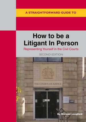 A Straightforward Guide to How to be a Litigant in Person: 2nd Edition de Michael Langford