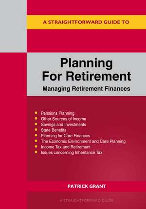 A Straightforward Guide to Planning for Retirement: Managing retirement finances revised edition 2023 de Patrick Grant