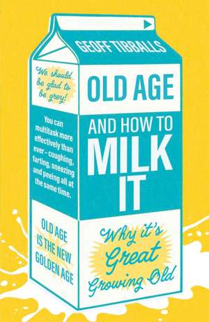 Old Age and How to Milk It de Geoff Tibballs