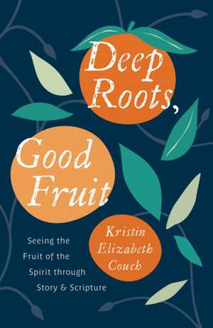 Deep Roots, Good Fruit de Kristin Elizabeth Couch