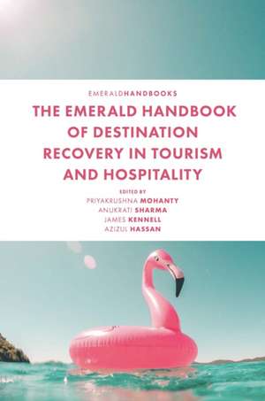 The Emerald Handbook of Destination Recovery in Tourism and Hospitality de Priyakrushna Mohanty