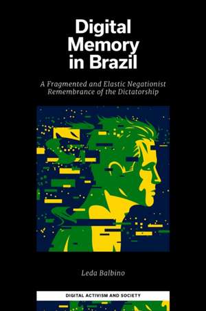 Digital Memory in Brazil – A Fragmented and Elastic Negationist Remembrance of the Dictatorship de Leda Balbino