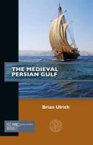 The Medieval Persian Gulf de Brian Ulrich