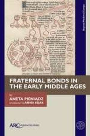 Fraternal Bonds in the Early Middle Ages de Aneta Pieniadz