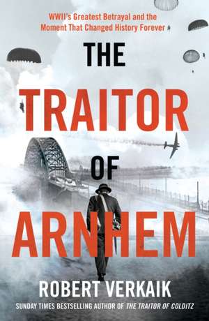 The Traitor of Arnhem de Robert Verkaik