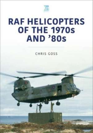 RAF Helicopters of the 1970s and '80s de Chris Goss