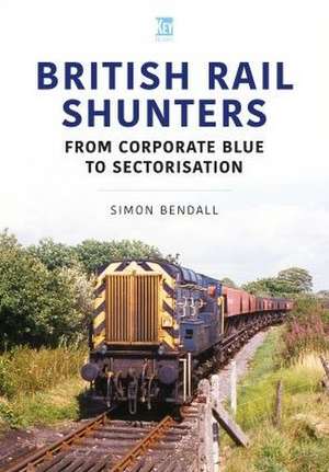 British Rail Shunters: From Corporate Blue to Sectorisation de Key Publishing