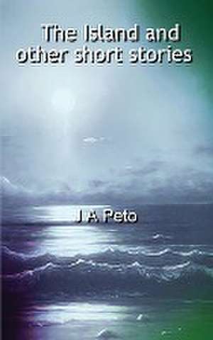 The Island and other short stories de J A Peto