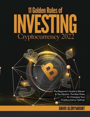 11 Golden Rules of Investing in Cryptocurrency 2022 de David Glorymount