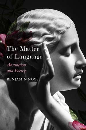 The Matter of Language: Abstraction and Poetry de Benjamin Noys