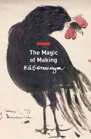 The Magic of Making: Essays on Art and Culture de K. G. Subramanyan