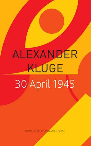 30 April 1945: The Day Hitler Shot Himself and Germany’s Integration with the West Began de Alexander Kluge