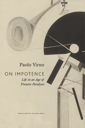 On Impotence: Life in an Age of Frenetic Paralysis de Paolo Virno