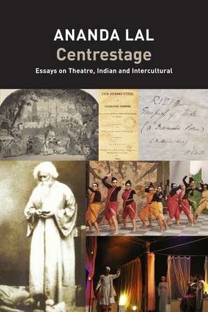 Centrestage: Essays on Theatre, Indian and Intercultural de Ananda Lal