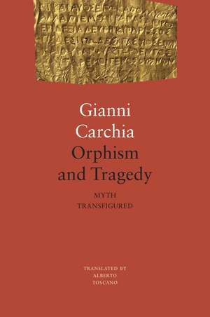 Orphism and Tragedy: Myth Transfigured de Gianni Carchia