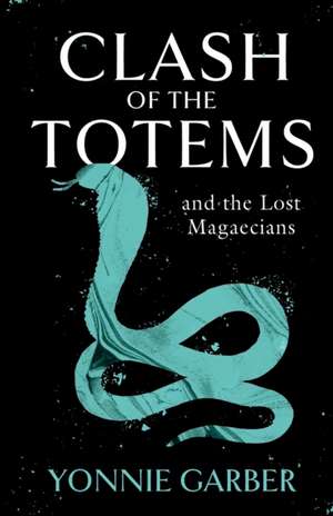 CLASH OF THE TOTEMS and the Lost Magaecians de Yonnie Garber