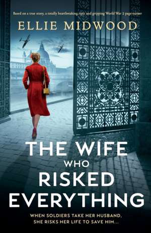 The Wife Who Risked Everything: Based on a true story, a totally heartbreaking, epic and gripping World War 2 page-turner de Ellie Midwood