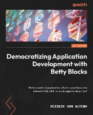 Democratizing Application Development with Betty Blocks de Reinier van Altena