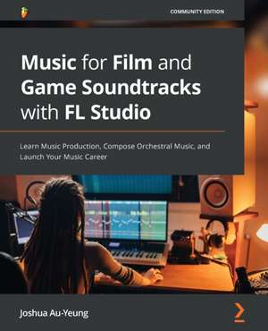 Music for Film and Game Soundtracks with FL Studio de Joshua Au-Yeung