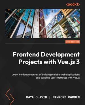 Frontend Development Projects with Vue.js 3 - Second Edition de Raymond Camden