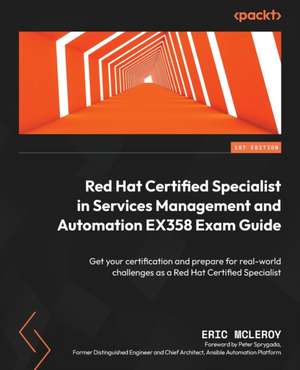 Red Hat Certified Specialist in Services Management and Automation EX358 Exam Guide de Eric McLeroy