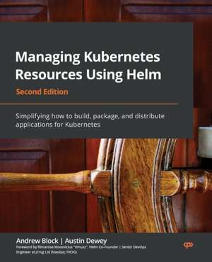 Managing Kubernetes Resources Using Helm - Second Edition de Andrew Block