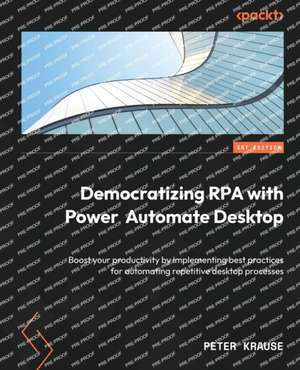 Democratizing RPA with Power Automate Desktop de Peter Krause