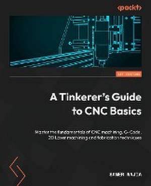 A Tinkerer's Guide to CNC Basics de Samer Najia