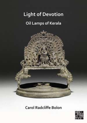 Light of Devotion: Oil Lamps of Kerala de Carol Radcliffe Bolon