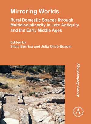 Mirroring Worlds: Rural Domestic Spaces through Multidisciplinarity in Late Antiquity and the Early Middle Ages de Julia Olive-Busom