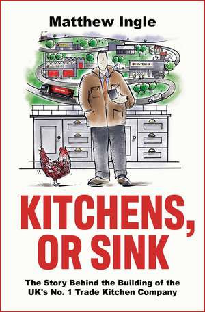 Kitchens, or Sink: How to Build a FTSE 250 Company from Nothing de Matthew Ingle