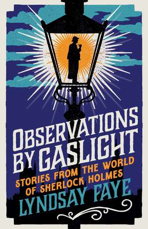 Observations by Gaslight: Stories from the World of Sherlock Holmes de Lyndsay Faye