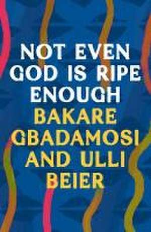 Not Even God is Ripe Enough de Bakare Gbadamosi