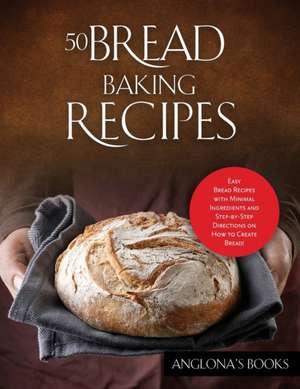 50 Bread Baking Recipes de Anglona's Books