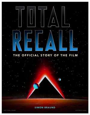 Total Recall: The Official Story of the Film de Simon Braund