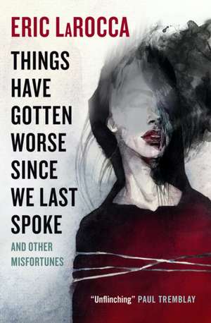 Things Have Gotten Worse Since We Last Spoke and Other Misfortunes de Eric Larocca