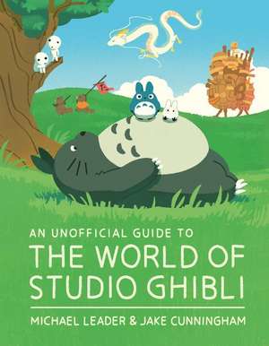 An Unofficial Guide to the World of Studio Ghibli de Michael Leader