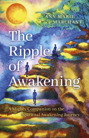 Ripple of Awakening, The – A Mighty Companion on the Spiritual Awakening Journey de Ann–marie Marchant