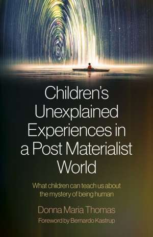 Children′s Unexplained Experiences in a Post Mat – What children can teach us about the mystery of being human de Donna Thomas