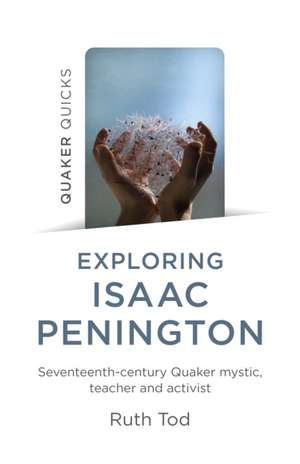 Exploring Isaac Penington: Seventeenth–Century Quaker mystic, teacher and activist de Ruth Tod