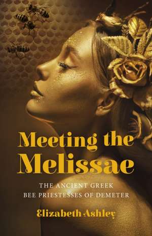 Meeting the Melissae – The Ancient Greek Bee Priestesses of Demeter de Elizabeth Ashley