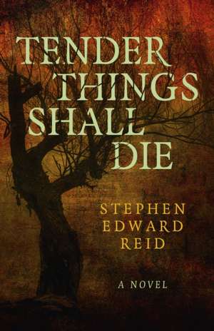 Tender Things Shall Die – A Novel de Stephen Reid