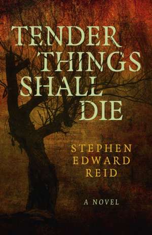 Tender Things Shall Die de Stephen Edward Reid