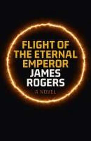 Flight of the Eternal Emperor – A Novel de James Rogers