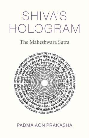 Shiva′s Hologram – The Maheshwara Sutra de Padma Prakasha