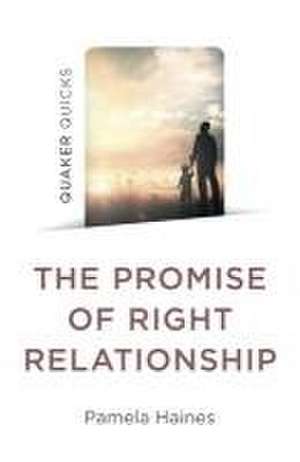 Quaker Quicks – The Promise of Right Relationship de Pamela Haines