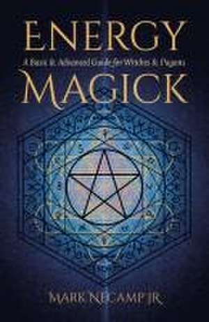 Energy Magick – A Basic & Advanced Guide for Witches & Pagans de Mark Necamp Jr