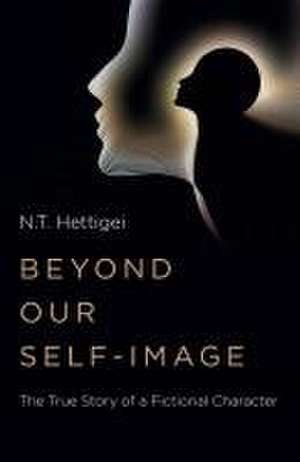 Beyond Our Self–Image – The True Story of a Fictional Character de N.t. Hettigei